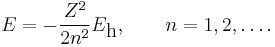  E = - \frac{Z^2}{2n^2}E_\textrm{h},\qquad n=1,2,\ldots . 

