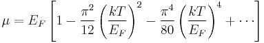 \mu = E_F \left[ 1- \frac{\pi ^2}{12} \left(\frac{kT}{E_F}\right) ^2 - \frac{\pi^4}{80} \left(\frac{kT}{E_F}\right)^4 %2B \cdots \right] 