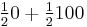 \tfrac {1}{2} 0 %2B \tfrac{1}{2} 100