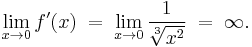 \lim_{x\to 0} f'(x) \;=\; \lim_{x\to 0} \frac{1}{\sqrt[3]{x^2}} \;=\; \infty.