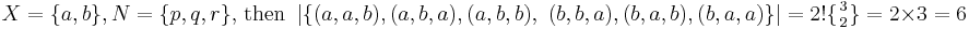 X = \{a, b\}, N = \{p, q, r\}\text{, then }\left\vert\{(a, a, b), (a, b, a), (a, b, b), \ (b, b, a), (b, a, b), (b, a, a)\}\right\vert = \textstyle 2!\{{3\atop 2}\} = 2\times 3 = 6