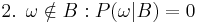 \text{2. }\omega \notin B�: P(\omega|B) = 0