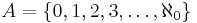 A=\{0,1,2,3,\ldots,\aleph_0\}