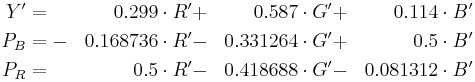 \begin{align}
Y'  &=  & 0.299    \cdot R' &%2B& 0.587    \cdot G' &%2B& 0.114    \cdot B'\\
P_B &= -& 0.168736 \cdot R' &-& 0.331264 \cdot G' &%2B& 0.5      \cdot B'\\
P_R &=  & 0.5      \cdot R' &-& 0.418688 \cdot G' &-& 0.081312 \cdot B'
\end{align}