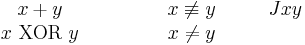 \begin{matrix}
x %2B y              & \quad & \quad & x \not\equiv y &  \quad & Jxy \\
x \ \mbox{XOR} \ y & \quad & \quad & x \ne y
\end{matrix}