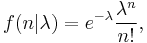 f(n | \lambda) = e^{-\lambda}\frac{\lambda^n}{n!},