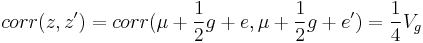 corr(z,z') = corr(\mu %2B \frac{1}{2}g %2B e, \mu %2B \frac{1}{2}g %2B e') = \frac{1}{4}V_g