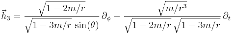 \vec{h}_3 = \frac{\sqrt{1-2m/r}}{\sqrt{1-3m/r} \,\sin(\theta)} \, \partial_\phi - \frac{\sqrt{m/r^3}}{\sqrt{1-2m/r} \, \sqrt{1-3m/r}} \, \partial_t 