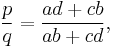 \frac {p}{q}= \frac{ad%2Bcb}{ab%2Bcd},