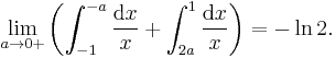 \lim_{a\rightarrow 0%2B}\left(\int_{-1}^{-a}\frac{\mathrm{d}x}{x}%2B\int_{2a}^1\frac{\mathrm{d}x}{x}\right)=-\ln 2.