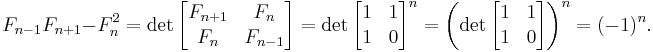 F_{n-1}F_{n%2B1} - F_n^2
=\det\left[\begin{matrix}F_{n%2B1}&F_n\\F_n&F_{n-1}\end{matrix}\right]
=\det\left[\begin{matrix}1&1\\1&0\end{matrix}\right]^n
=\left(\det\left[\begin{matrix}1&1\\1&0\end{matrix}\right]\right)^n
=(-1)^n.