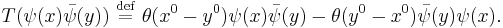  T(\psi(x) \bar{\psi}(y)) \ \stackrel{\mathrm{def}}{=}\  \theta(x^{0}-y^{0}) \psi(x) \bar{\psi}(y)  - \theta(y^{0}-x^{0})\bar\psi(y) \psi(x) .