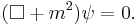  (\Box %2B m^2) \psi = 0. \, 