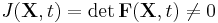 J(\mathbf X,t)=\det \mathbf F(\mathbf X,t)\neq 0\,\!