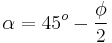 \alpha = 45^o - \frac{\phi}{2}