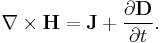  \nabla \times \mathbf{H} = \mathbf{J} %2B \frac{\partial \mathbf{D}}{\partial t}. 