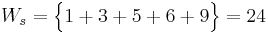 W_s=\Big\lbrace 1%2B3%2B5%2B6%2B9\Big\rbrace =24