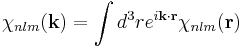 \chi_{nlm}({\mathbf{k}})= \int d^3r e^{i{\mathbf{k}}\cdot {\mathbf{r}}} \chi_{nlm}({\mathbf{ r}})