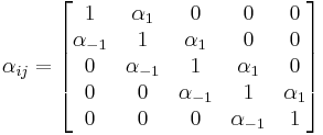 \alpha_{ij} = \begin{bmatrix}1 & \alpha_1 & 0 & 0 & 0 \\ \alpha_{-1} & 1 & \alpha_1 & 0 & 0 \\ 0 & \alpha_{-1} & 1 & \alpha_1 & 0 \\ 0 & 0 & \alpha_{-1} & 1 & \alpha_1 \\ 0 & 0 & 0 & \alpha_{-1} & 1 \end{bmatrix}