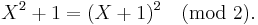 X^2 %2B 1 = (X%2B1)^2 \pmod 2.