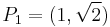 P_1=(1,\sqrt{2})