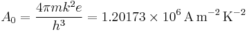 A_0 = {4 \pi m k^2 e \over h^3} = 1.20173 \times 10^6\,\mathrm{A\,m^{-2}\,K^{-2}}