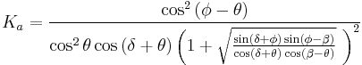  K_a = \frac{ \cos ^2 \left( \phi - \theta \right)}{\cos ^2 \theta \cos \left( \delta %2B \theta \right) \left( 1 %2B \sqrt{ \frac{ \sin \left( \delta %2B \phi \right) \sin \left( \phi - \beta \right)}{\cos \left( \delta %2B \theta \right) \cos \left( \beta - \theta \right)}} \ \right) ^2}