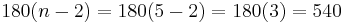 180(n-2)=
180(5-2)=
180(3)=
540