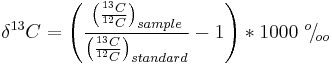 \delta ^{13}C = \Biggl( \frac{\bigl( \frac{^{13}C}{^{12}C} \bigr)_{sample}}{\bigl( \frac{^{13}C}{^{12}C} \bigr)_{standard}} -1 \Biggr) * 1000\ ^{o}\!/\!_{oo}