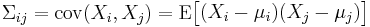 
\Sigma_{ij}
= \mathrm{cov}(X_i, X_j) = \mathrm{E}\begin{bmatrix}
(X_i - \mu_i)(X_j - \mu_j)
\end{bmatrix}
