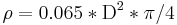 \rho = 0.065*\mathrm{D}^2 * \pi / 4