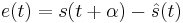 e(t) = s(t %2B \alpha) - \hat{s}(t)