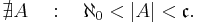 \nexists A \quad:\quad \aleph_0 < |A| < \mathfrak c.