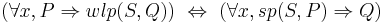 (\forall x, P \Rightarrow wlp(S,Q)) \ \Leftrightarrow\ (\forall x, sp(S,P) \Rightarrow Q)