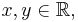 x,y \in \mathbb{R},