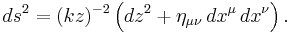 
   ds^2 = (kz)^{-2}\left( dz^2 %2B \eta_{\mu\nu} \, dx^\mu \, dx^\nu \right).
