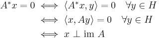 \begin{align}
A^* x = 0 &\iff
\langle A^*x,y \rangle = 0 \quad \forall y \in H \\ &\iff
\langle x,Ay \rangle = 0 \quad \forall y \in H \\ &\iff
x\ \bot \ \operatorname{im}\ A
\end{align}