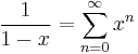 \frac{1}{1-x} = \sum_{n=0}^{\infty} x^n