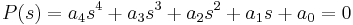  P(s) = a_4s^4 %2B a_3s^3 %2B a_2s^2 %2B a_1s %2B a_0 = 0 