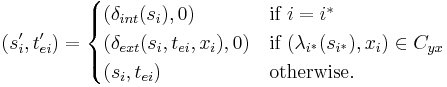  
(s_i', t_{ei}')= 
\begin{cases}
(\delta_{int}(s_i),0) & \text{if } i = i^*\\
(\delta_{ext}(s_i, t_{ei}, x_i),0) & \text{if } (\lambda_{i^*}(s_{i^*}), x_i) \in C_{yx}\\
(s_i, t_{ei}) & \text{otherwise}.
\end{cases}
