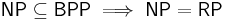 \mathsf{NP} \subseteq \mathsf{BPP} \implies \mathsf{NP} = \mathsf{RP}