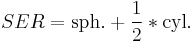 SER = \text{sph.} %2B \frac{1}{2}*\text{cyl.}   