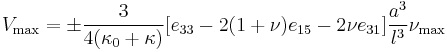  V_{\text{max}} =  \pm \frac{3}{4(\kappa_0%2B\kappa)}[e_{\text{33}} - 2(1 %2B \nu) e_{\text{15}} - 2\nu e_{\text{31}}] \frac{a^3}{l^3} \nu_{\text{max}} 