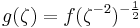  g(\zeta)=f(\zeta^{-2})^{-{1\over 2}}