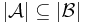 |\mathcal A|\subseteq |\mathcal B|