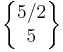 \begin{Bmatrix} 5/2 \\ 5 \end{Bmatrix}