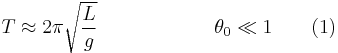 T \approx 2\pi \sqrt\frac{L}{g} \qquad \qquad \qquad \theta_0 \ll 1  \qquad (1)\,