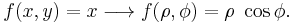 f(x,y) = x \longrightarrow f(\rho,\phi) = \rho \ \cos \phi.\,