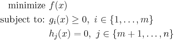 
\begin{align}
    \text{minimize } & f(x) \, \\
    \text{subject to: } & g_i(x) \ge 0,\ i \in \left \{1,\dots,m \right \}\\
        & h_j(x) = 0, \ j \in \left \{m%2B1,\dots,n \right \}
\end{align}
