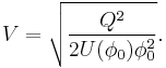  V = \sqrt{\frac{Q^{2}}{2 U(\phi_{0}) \phi_{0}^{2}}}. 